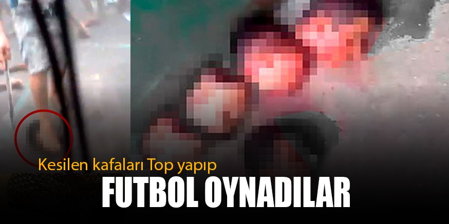 KESiLEN KAFALARI TOP YAPIP FUTBOL OYNADILAR