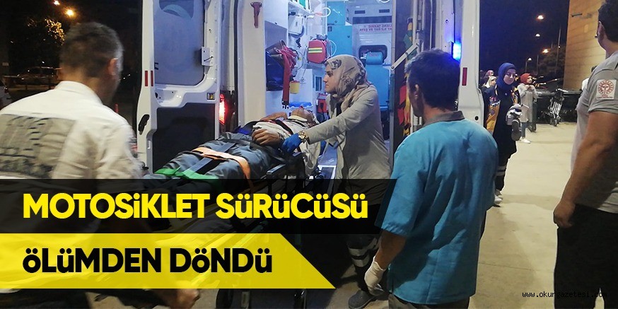 MOTOSiKLET SüRüCüSü öLüMDEN DöNDü
