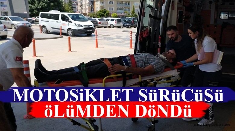 MOTOSiKLET SüRüCüSü öLüMDEN DöNDü