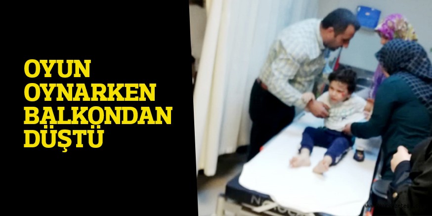OYUN OYNARKEN BALKONDAN DÜŞTÜ