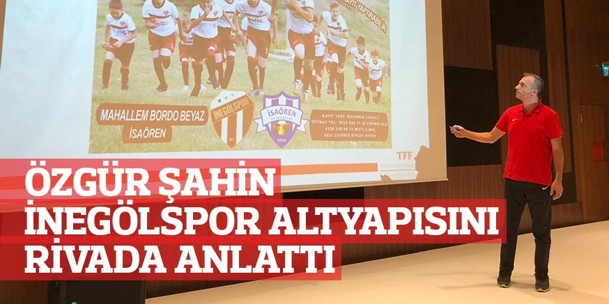 ÖZGÜR ŞAHİN İNEGÖLSPOR ALTYAPISINI RİVADA ANLATTI