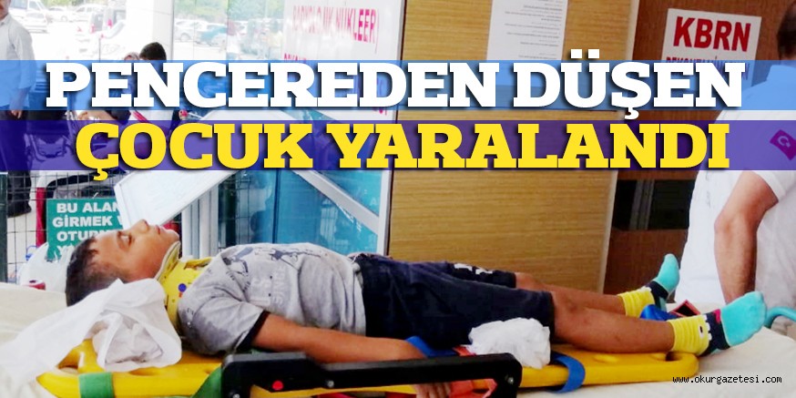 PENCEREDEN DÜŞEN ÇOCUK YARALANDI