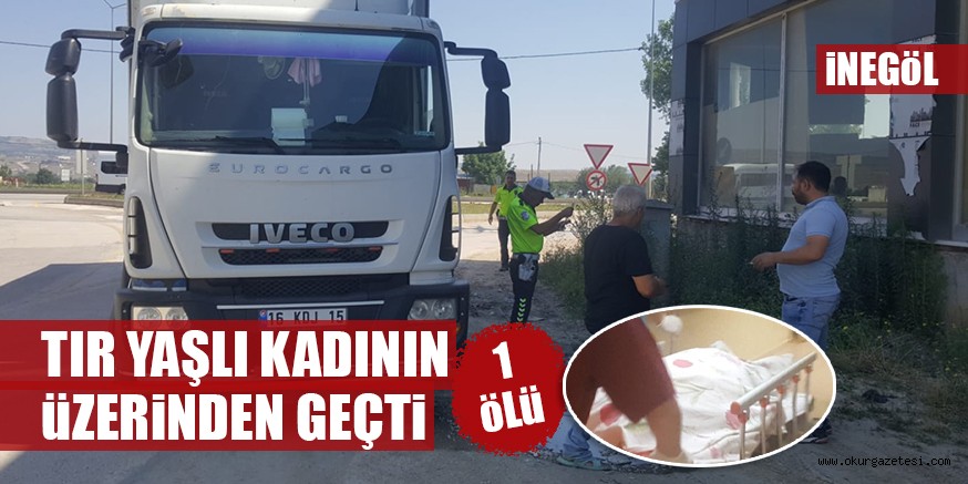 TIR YAŞLI KADININ üZERiNDEN GEÇTi