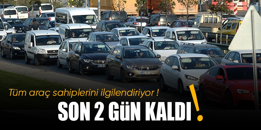 TÜM ARAÇ SAHİPLERİNİ İLGİLENDİRİYOR! SON 2 GÜN KALDI