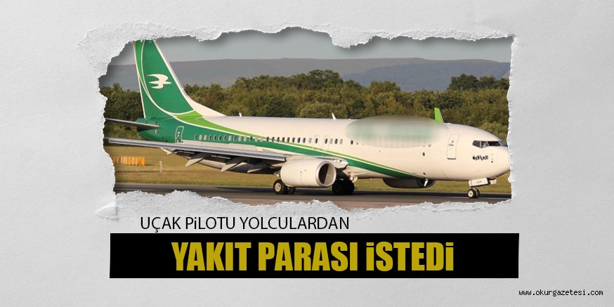 UÇAK PiLOTU YOLCULARDAN YAKIT PARASI İSTEDİ