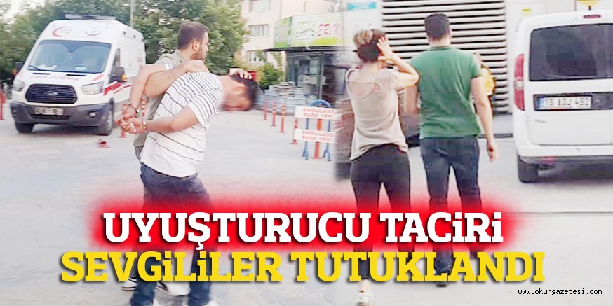 UYUŞTURUCU TACiRi SEVGiLiLER TUTUKLANDI