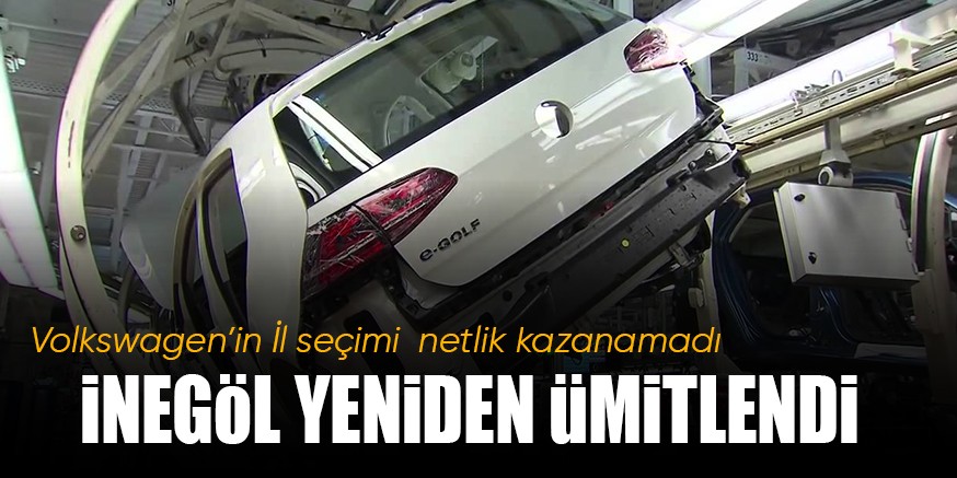 VOLKSWAGEN’iN iL SEÇiMi NETLiK KAZANMADI iNEGöL YENiDEN üMiTLENDi