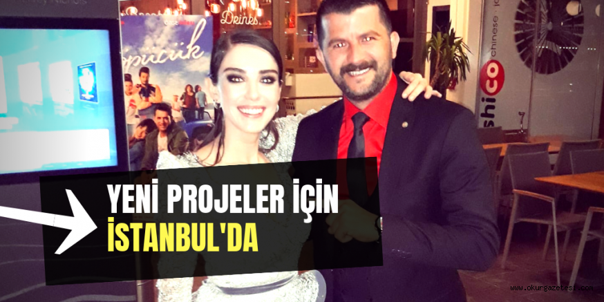 YENİ PROJELER İÇİN İSTANBUL’DA