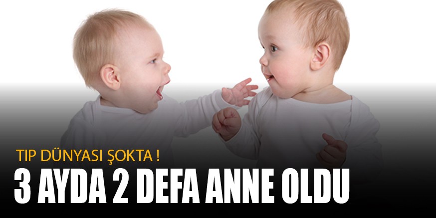 3 AYDA 2 DEFA ANNE OLDU