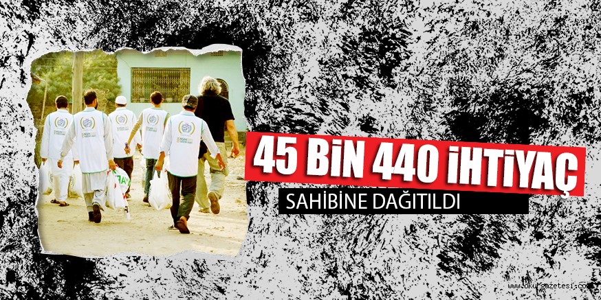 45 BİN 440 İHTİYAÇ SAHİBİNE DAĞITILDI