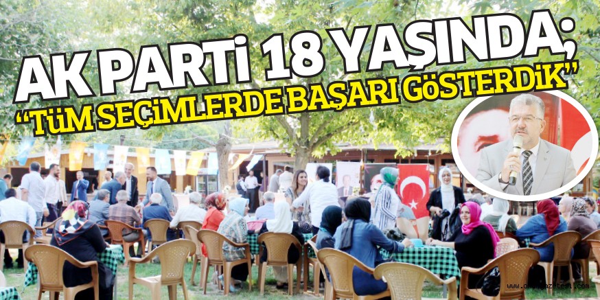 AK PARTİ 18 YAŞINDA; “TÜM SEÇİMLERDE BAŞARI GÖSTERDİK”