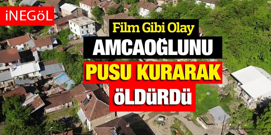 AMCAOĞLUNU PUSU KURARAK ÖLDÜRDÜ