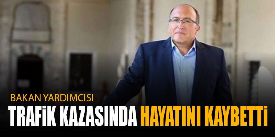 BAKAN YARDIMCISI HAYATINI KAYBETTi