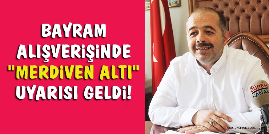 BAKKALLAR ODASINDAN BAYRAM ALIŞVERiŞiNDE “MERDiVEN ALTI” UYARISI GELDi!