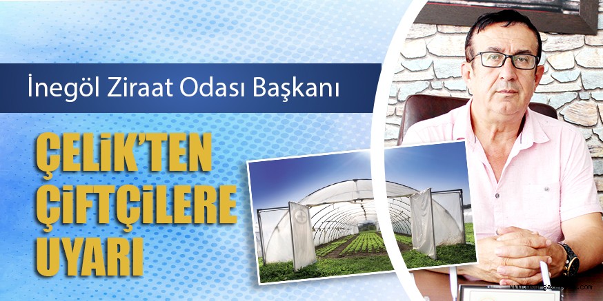 ÇELiK’TEN ÇiFTÇiLERE UYARI