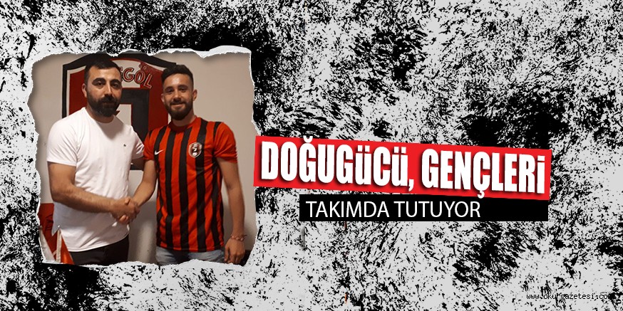 DOĞUGüCü, GENÇLERi TAKIMDA TUTUYOR