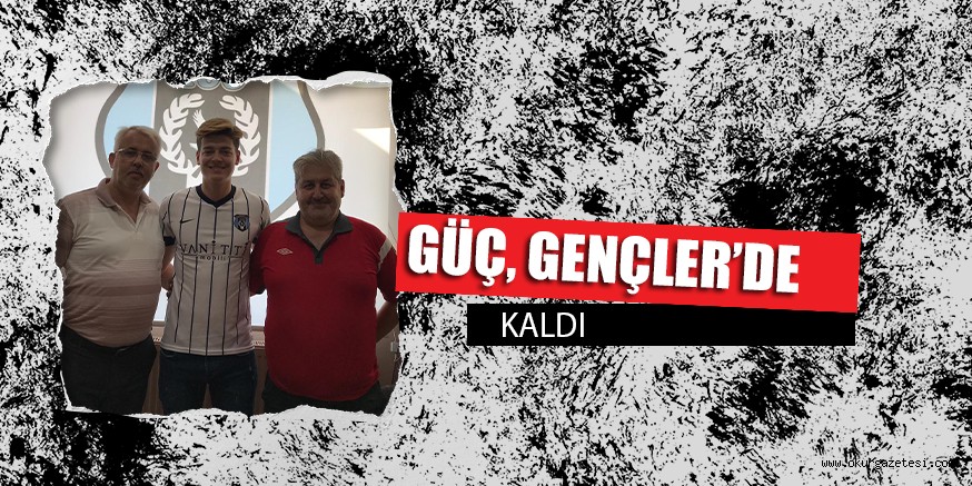 GÜÇ, GENÇLER’DE KALDI