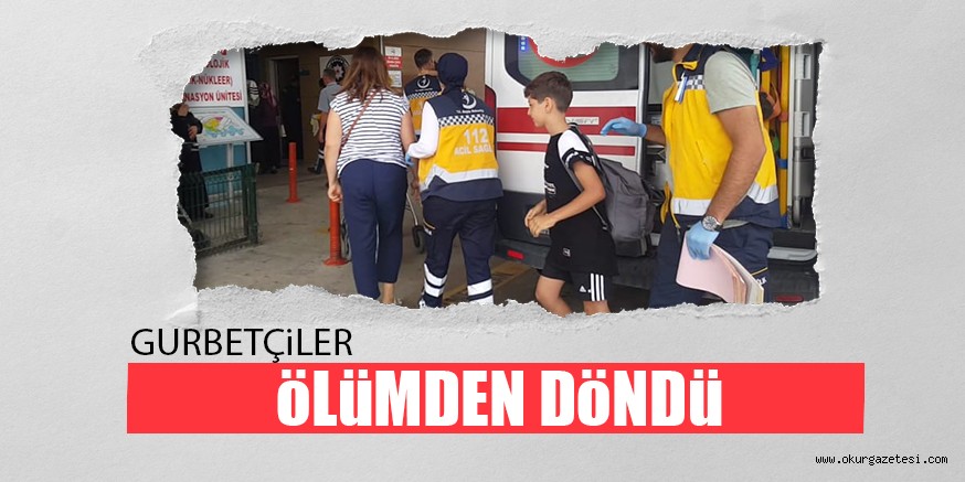 GURBETÇiLER öLüMDEN DöNDü