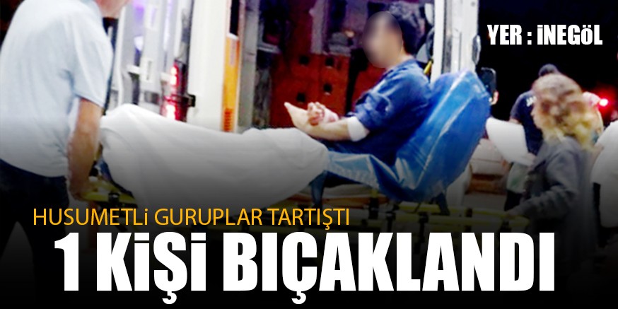 HUSUMETLi GURUPLAR TARTIŞTI 1 KiŞi BIÇAKLANDI