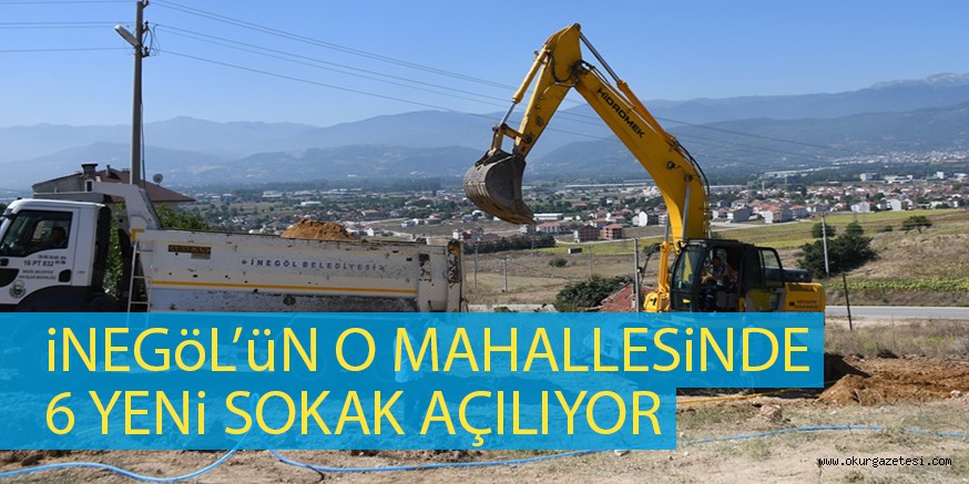 İNEGÖL’ÜN O MAHALLESiNDE 6 YENi SOKAK AÇILIYOR