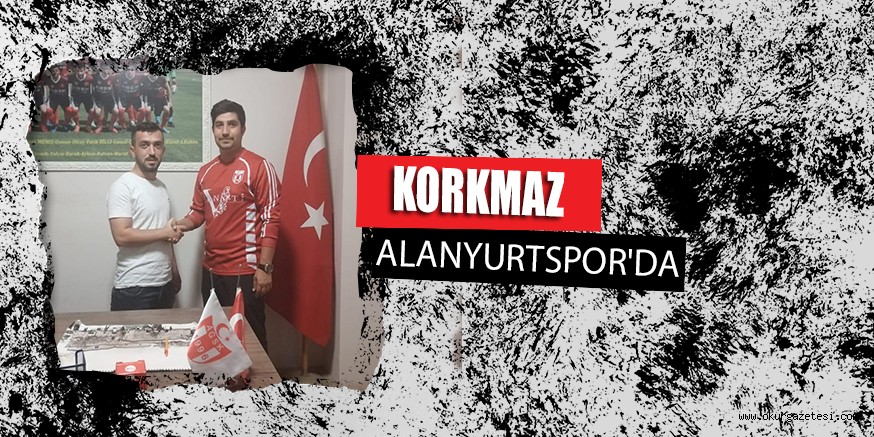 KORKMAZ  ALANYURTSPOR’DA