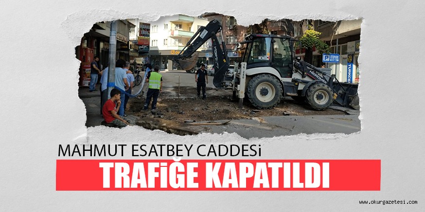 MAHMUT ESATBEY CADDESi TRAFiĞE KAPATILDI