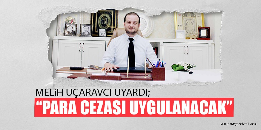 MELiH UÇARAVCI UYARDI; “PARA CEZASI UYGULANACAK”