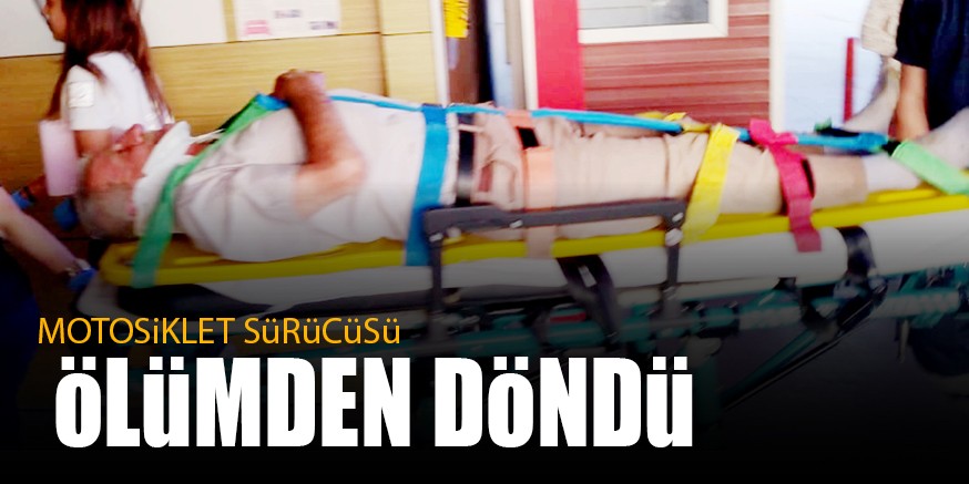 MOTOSiKLET SüRüCüSü öLüMDEN DöNDü