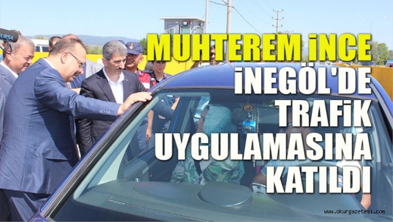 MUHTEREM İNCE İNEGÖL’DE TRAFİK UYGULAMASINA KATILDI