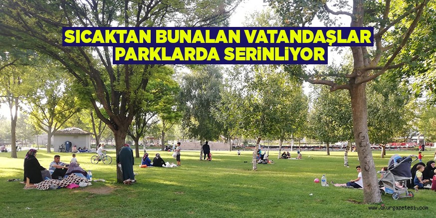 SICAKTAN BUNALAN VATANDAŞLAR PARKLARDA SERiNLiYOR