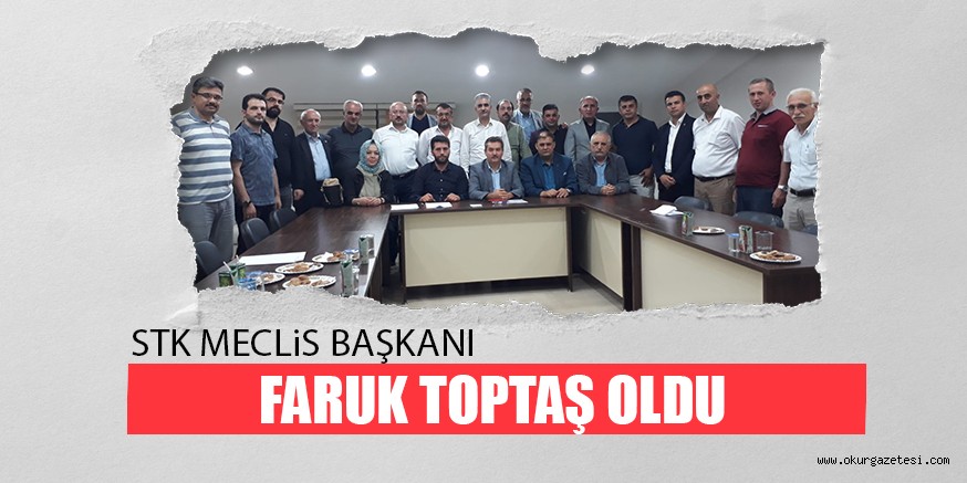 STK MECLiS BAŞKANI FARUK TOPTAŞ OLDU