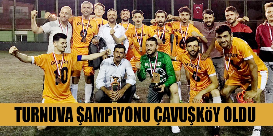 TURNUVA ŞAMPİYONU ÇAVUŞKÖY OLDU