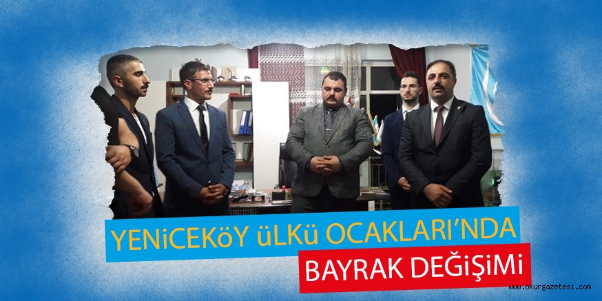 YENiCEKöY üLKü OCAKLARI’NDA BAYRAK DEĞiŞiMi