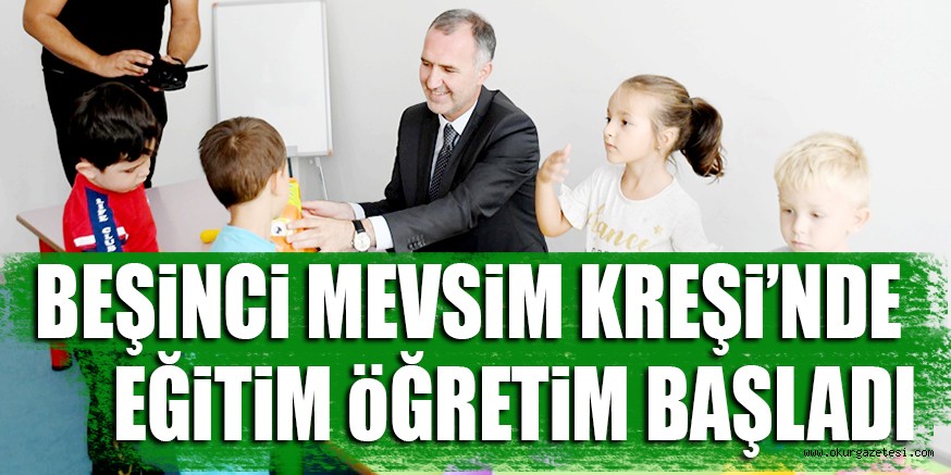 BEŞİNCİ MEVSİM KREŞİ’NDE  EĞİTİM ÖĞRETİM BAŞLADI