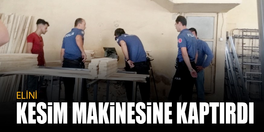 ELİNİ KESİM MAKİNESİNE KAPTIRDI