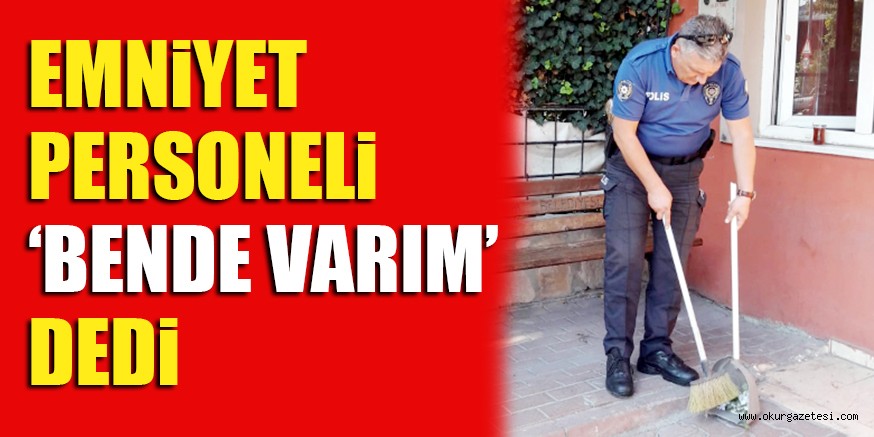 EMNiYET PERSONELi ‘BENDE VARIM’ DEDi