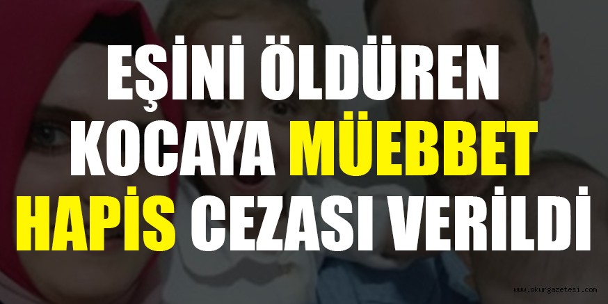 EŞİNİ ÖLDÜREN KOCAYA MÜEBBET HAPİS CEZASI VERİLDİ