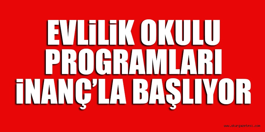 EVLiLiK OKULU PROGRAMLARI iNANÇ’LA BAŞLIYOR