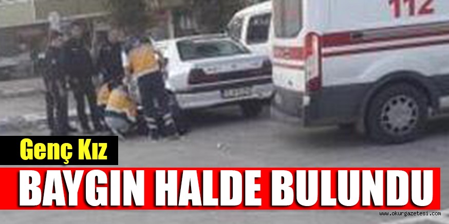 GENÇ KIZ BAYGIN HALDE BULUNDU