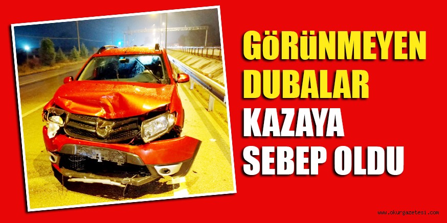 GöRüNMEYEN DUBALAR KAZAYA SEBEP OLDU