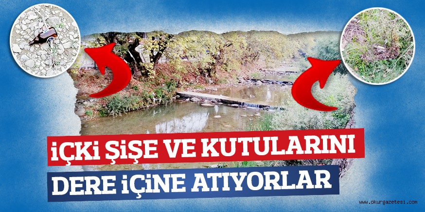 İÇKİ ŞİŞE VE KUTULARINI DERE İÇİNE ATIYORLAR