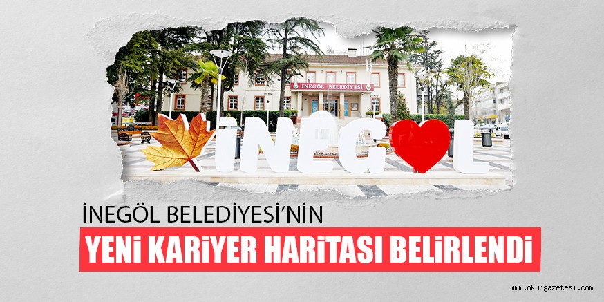 İNEGÖL BELEDİYESİ’NİN YENİ KARİYER HARİTASI BELİRLENDİ