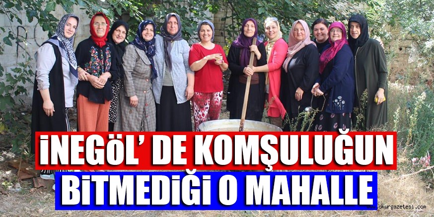 İNEGöL’ DE KOMŞULUĞUN BiTMEDiĞi O MAHALLE