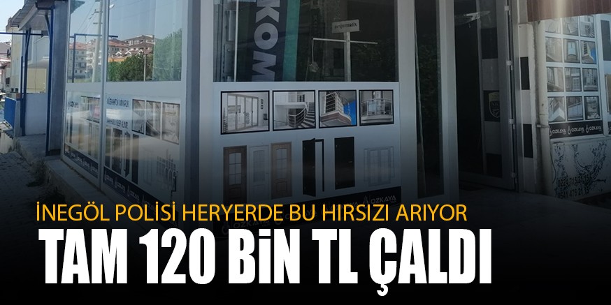 İNEGÖL POLİSİ HERYERDE BU HIRSIZI ARIYOR TAM 120 BİN TL ÇALDI