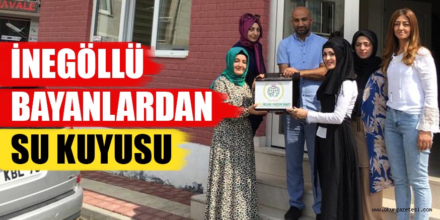 İNEGÖLLÜ BAYANLARDAN  SU KUYUSU