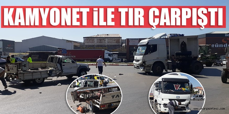 KAMYONET iLE TIR ÇARPIŞTI