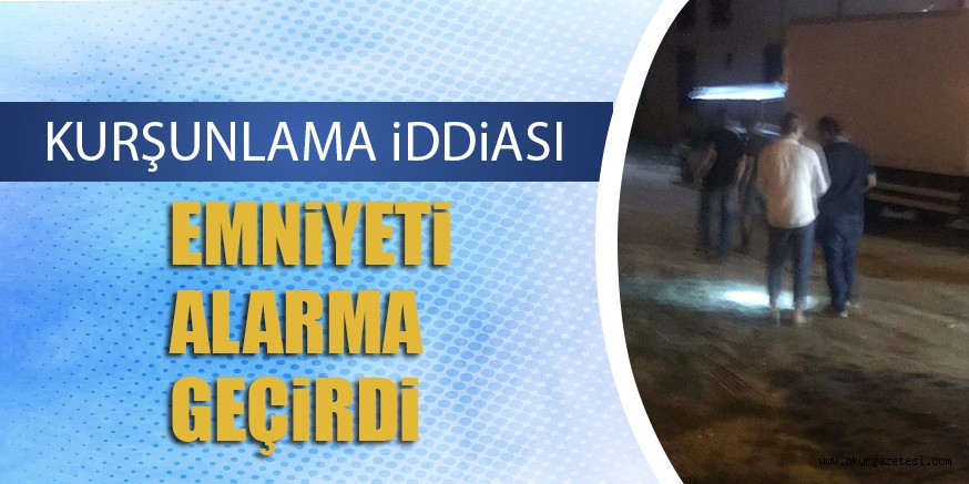 KURŞUNLAMA iDDiASI EMNiYETi ALARMA GEÇiRDi