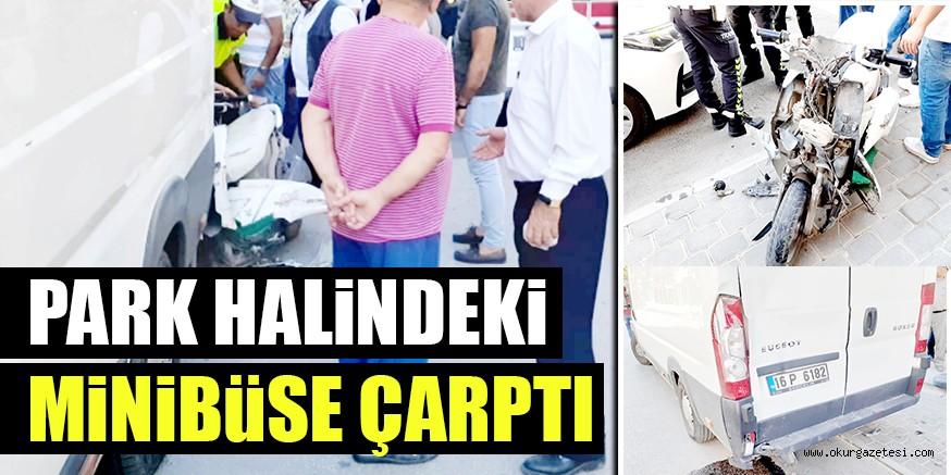 PARK HALİNDEKİ MİNİBÜSE ÇARPTI