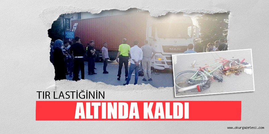 TIR LASTİĞİNİN ALTINDA KALDI