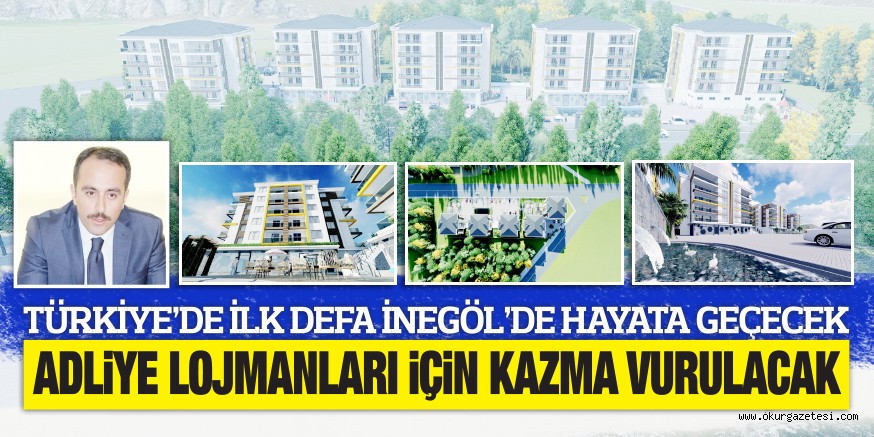 TÜRKİYE’DE İLK DEFA İNEGÖL’DE HAYATA GEÇECEK ADLİYE LOJMANLARI İÇİN KAZMA VURULACAK
